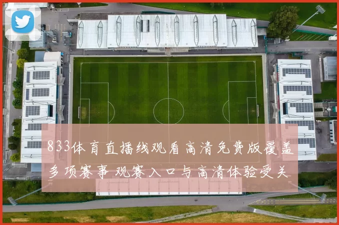 833体育直播线观看高清免费版覆盖多项赛事 观赛入口与高清体验受关注