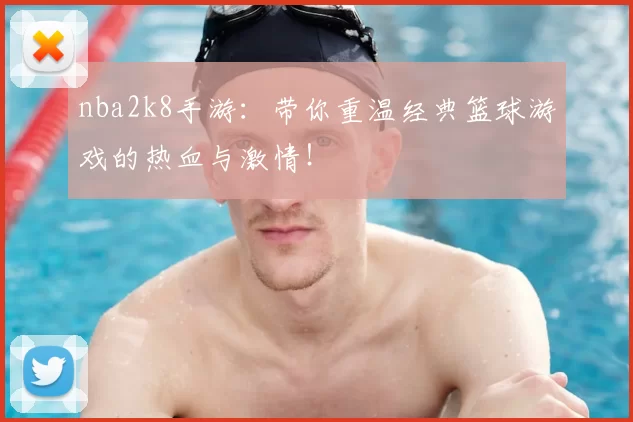 nba2k8手游:带你重温经典篮球游戏的热血与激情!