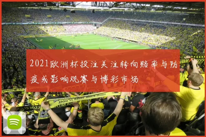 2021欧洲杯投注关注转向赔率与防疫或影响观赛与博彩市场