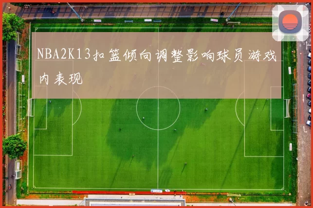 NBA2K13扣篮倾向调整影响球员游戏内表现