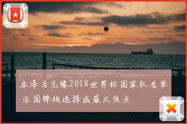 本泽马无缘2018世界杯国家队名单 法国锋线选择成最大焦点