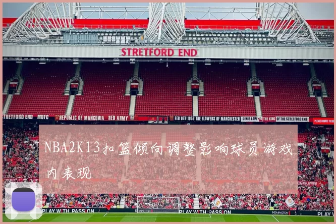 NBA2K13扣篮倾向调整影响球员游戏内表现