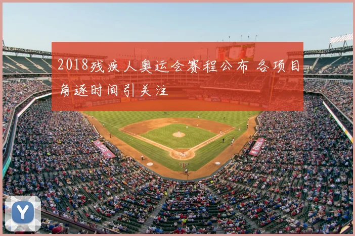 2018残疾人奥运会赛程公布 各项目角逐时间引关注